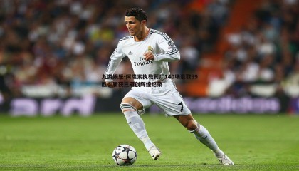 九游娱乐-阿隆索执教药厂140场豪取89胜，斩获三冠创辉煌纪录