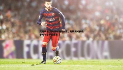 九游娱乐-湖人王朝的转折点，詹姆斯时代或于明年春季前落幕