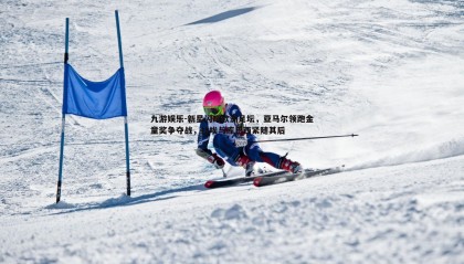 九游娱乐-新星闪耀欧洲足坛，亚马尔领跑金童奖争夺战，杜埃与库巴西紧随其后