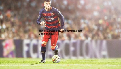 九游娱乐-曼谷联主帅，过去两个月精心备战，誓夺关键胜利