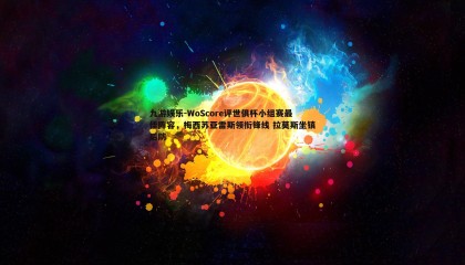 九游娱乐-WoScore评世俱杯小组赛最佳阵容，梅西苏亚雷斯领衔锋线 拉莫斯坐镇后防