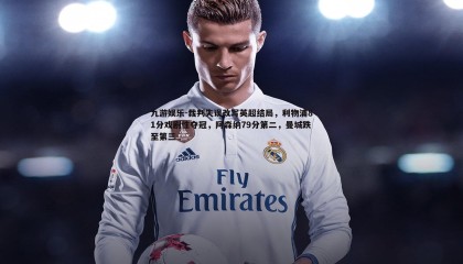 九游娱乐-裁判失误改写英超结局，利物浦81分戏剧性夺冠，阿森纳79分第二，曼城跌至第三