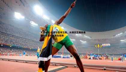 九游娱乐-拉塞尔篮球之路，从模仿艾弗森基德到欣赏约基奇东契奇