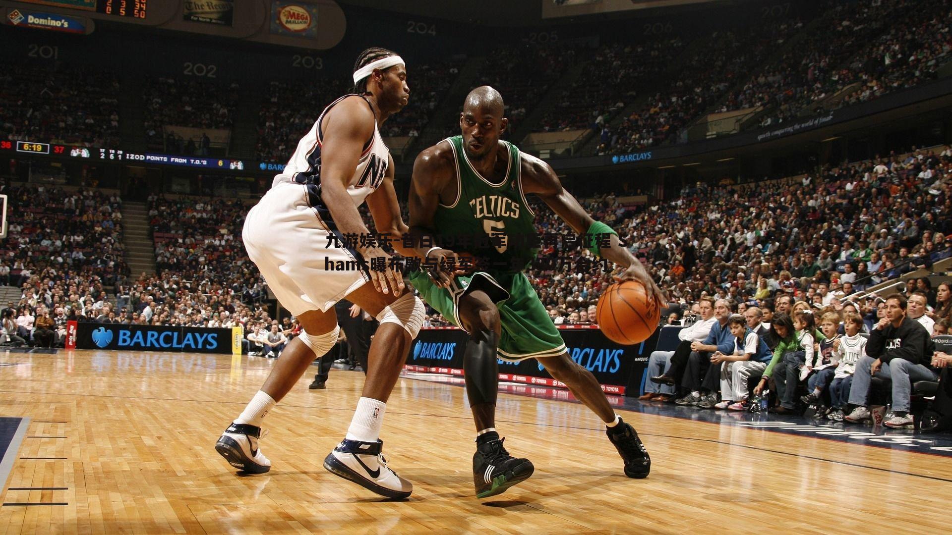 昔日19年冠军功臣再启征程 Shams曝布歇与绿军签一年330万合约